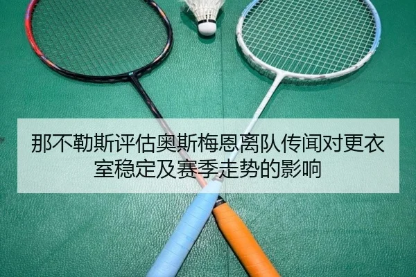 那不勒斯评估奥斯梅恩离队传闻对更衣室稳定及赛季走势的影响