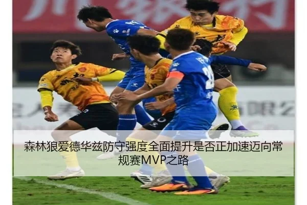森林狼爱德华兹防守强度全面提升是否正加速迈向常规赛MVP之路