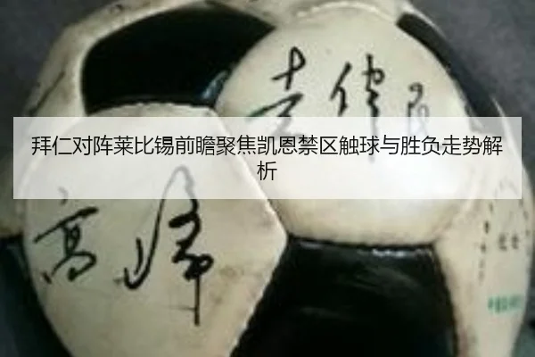 拜仁对阵莱比锡前瞻聚焦凯恩禁区触球与胜负走势解析